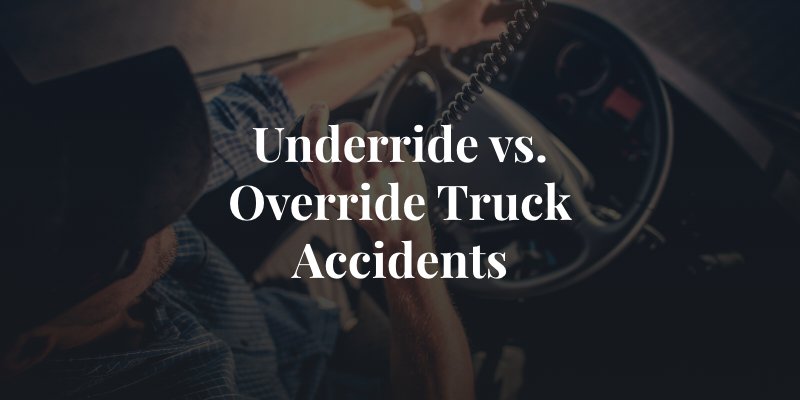 Underride vs override truck accidents